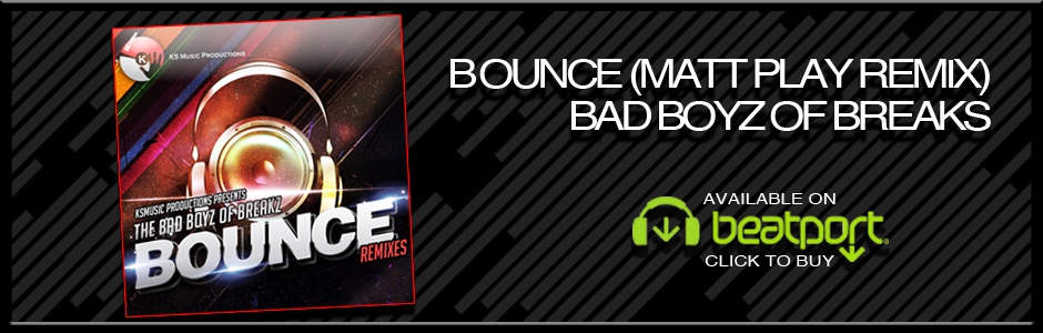 Bounce (Matt Play Remix) - Bad Boyz of Breaks